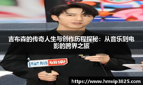 吉布森的传奇人生与创作历程探秘：从音乐到电影的跨界之旅
